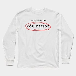 One day or day one, simple design, quotes, encouraging Long Sleeve T-Shirt